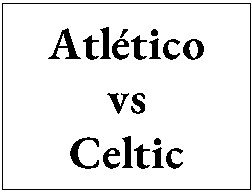 Atletico vs Celtic - Tickets